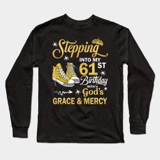 Stepping Into My 61st Birthday With God's Grace & Mercy Bday Long Sleeve T-Shirt